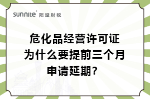 危化證為什么要提前三個(gè)月申請(qǐng)延期？